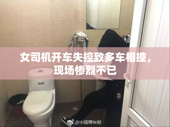 女司机开车失控致多车相撞，现场惨烈不已