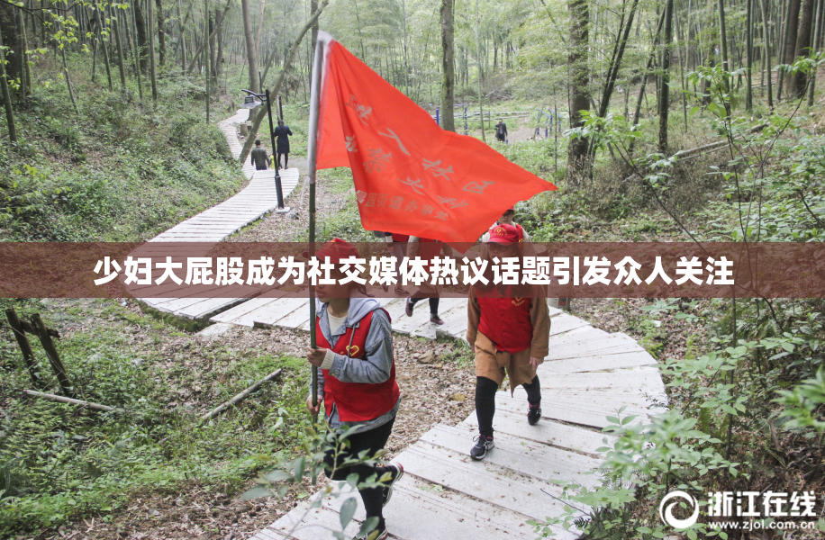 少妇大屁股成为社交媒体热议话题引发众人关注