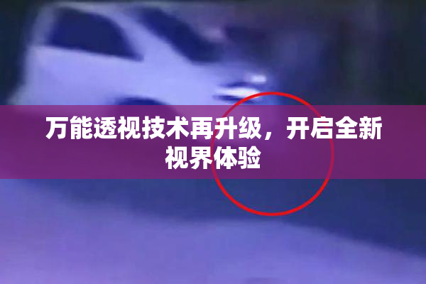 万能透视技术再升级，开启全新视界体验