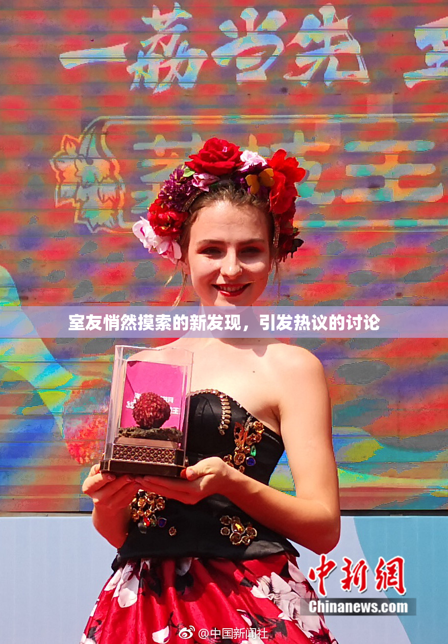 室友悄然摸索的新发现，引发热议的讨论