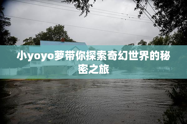 小yoyo萝带你探索奇幻世界的秘密之旅