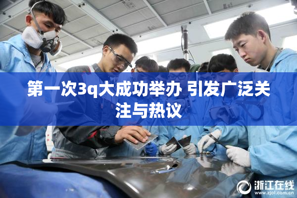 第一次3q大成功举办 引发广泛关注与热议