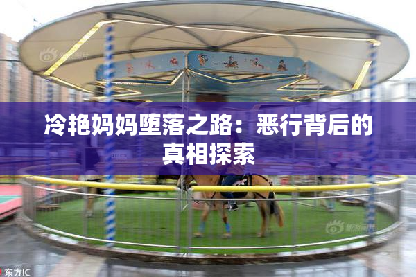 冷艳妈妈堕落之路：恶行背后的真相探索
