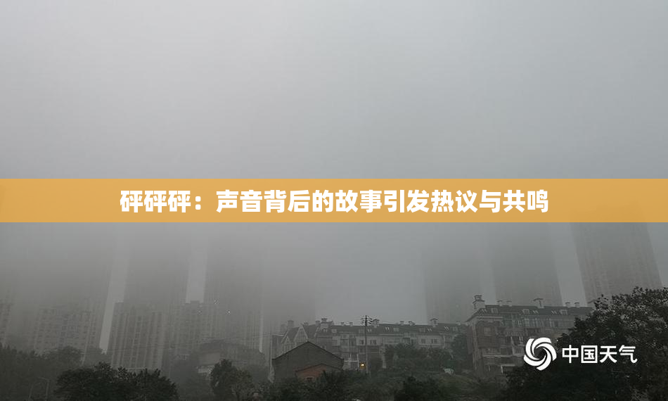 砰砰砰：声音背后的故事引发热议与共鸣