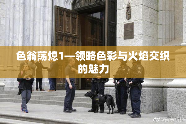 色翁荡熄1—领略色彩与火焰交织的魅力