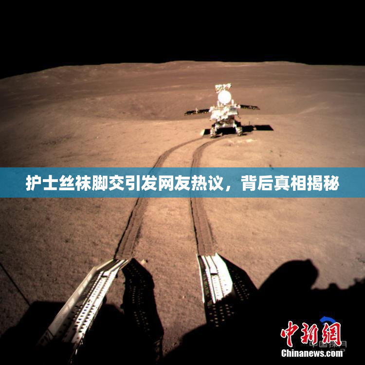 护士丝袜脚交引发网友热议，背后真相揭秘