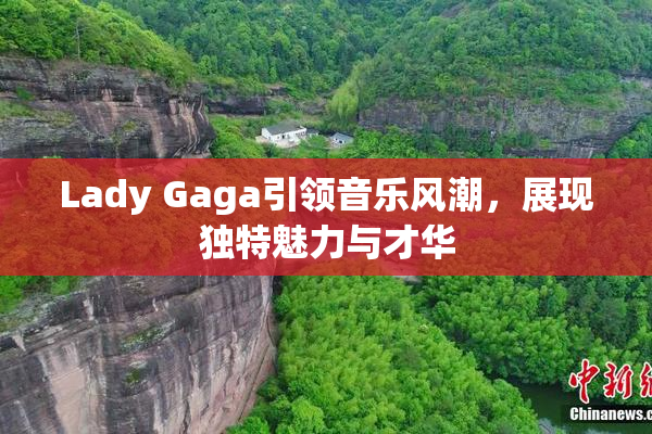 Lady Gaga引领音乐风潮，展现独特魅力与才华