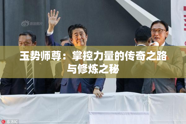 玉势师尊：掌控力量的传奇之路与修炼之秘