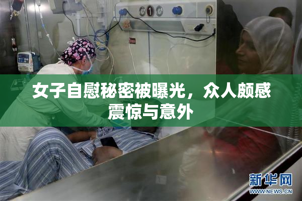 女子自慰秘密被曝光，众人颇感震惊与意外