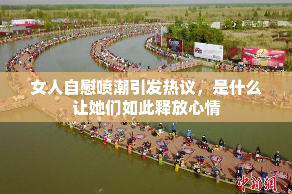 女人自慰喷潮引发热议，是什么让她们如此释放心情