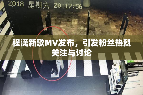 程潇新歌MV发布，引发粉丝热烈关注与讨论