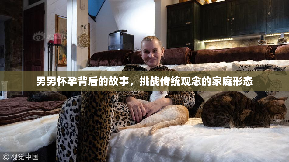 男男怀孕背后的故事，挑战传统观念的家庭形态