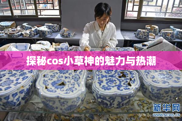 探秘cos小草神的魅力与热潮