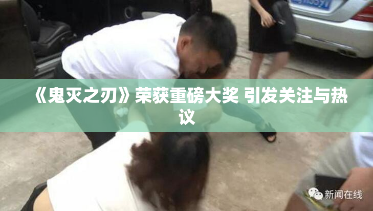 《鬼灭之刃》荣获重磅大奖 引发关注与热议