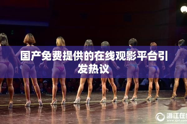 国产免费提供的在线观影平台引发热议