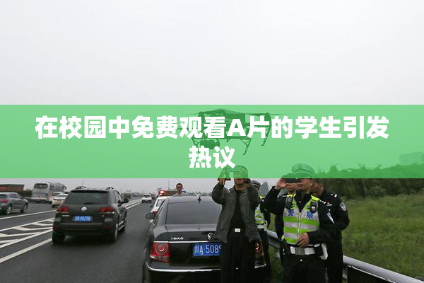 在校园中免费观看A片的学生引发热议