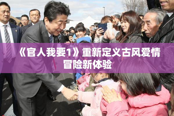 《官人我要1》重新定义古风爱情冒险新体验