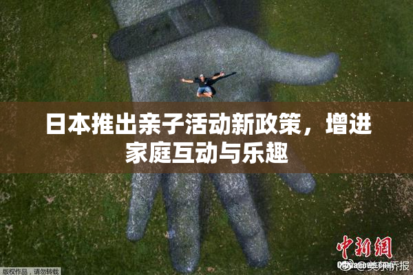 日本推出亲子活动新政策，增进家庭互动与乐趣
