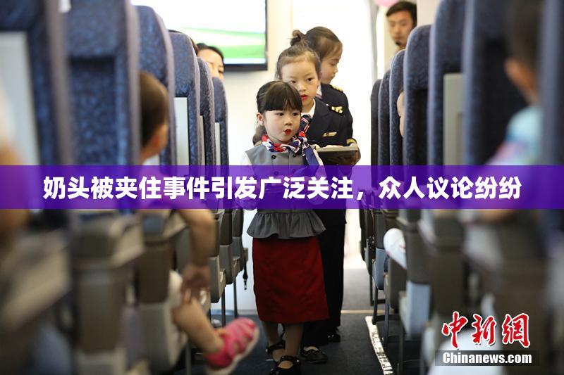 奶头被夹住事件引发广泛关注，众人议论纷纷