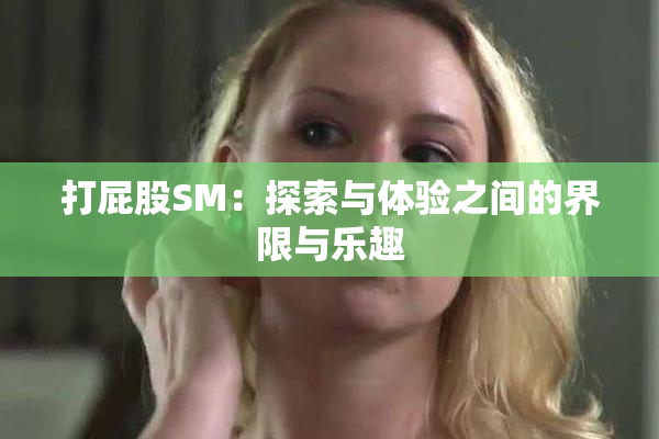 打屁股SM：探索与体验之间的界限与乐趣