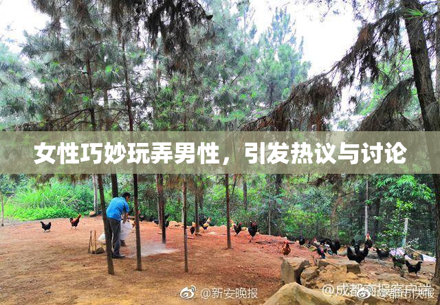 女性巧妙玩弄男性，引发热议与讨论