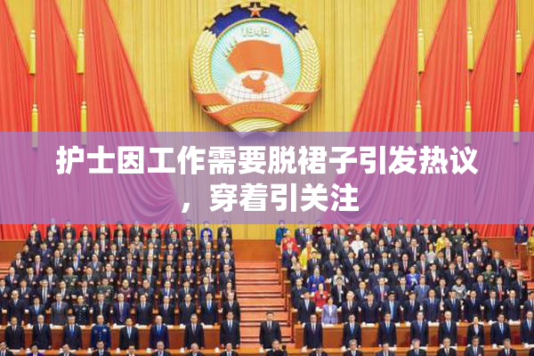 护士因工作需要脱裙子引发热议，穿着引关注