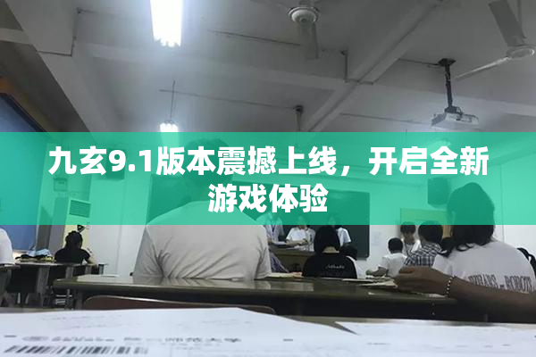 九玄9.1版本震撼上线，开启全新游戏体验