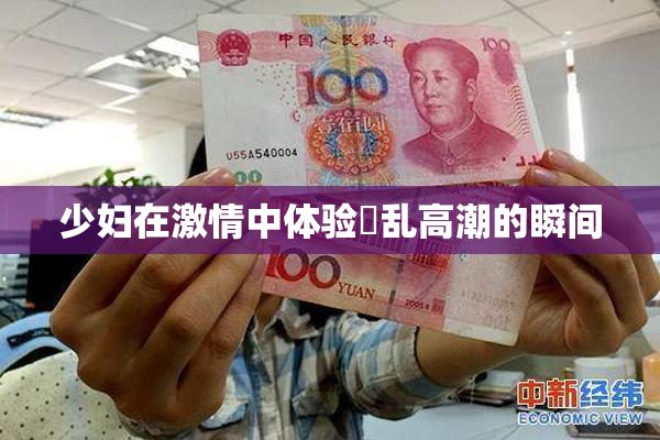 少妇在激情中体验婬乱高潮的瞬间