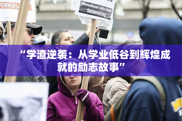 “学渣逆袭：从学业低谷到辉煌成就的励志故事”