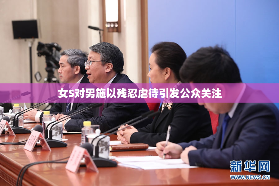 女S对男施以残忍虐待引发公众关注