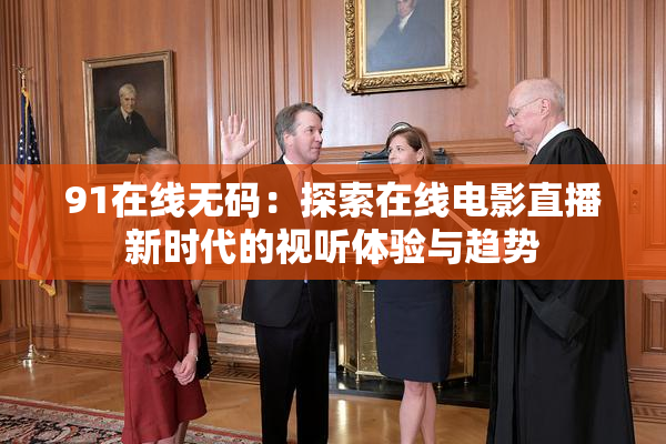 91在线无码：探索在线电影直播新时代的视听体验与趋势