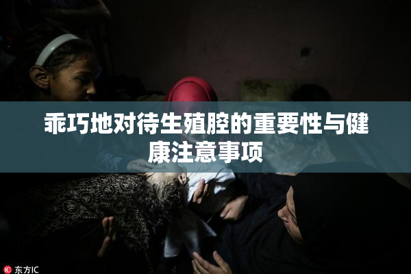 乖巧地对待生殖腔的重要性与健康注意事项