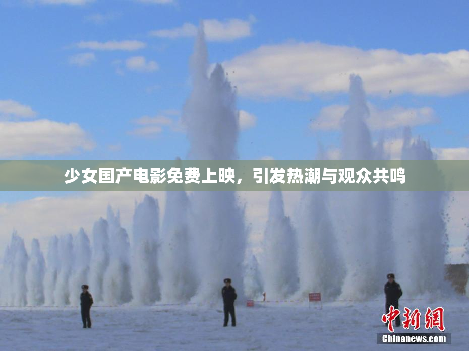 少女国产电影免费上映，引发热潮与观众共鸣