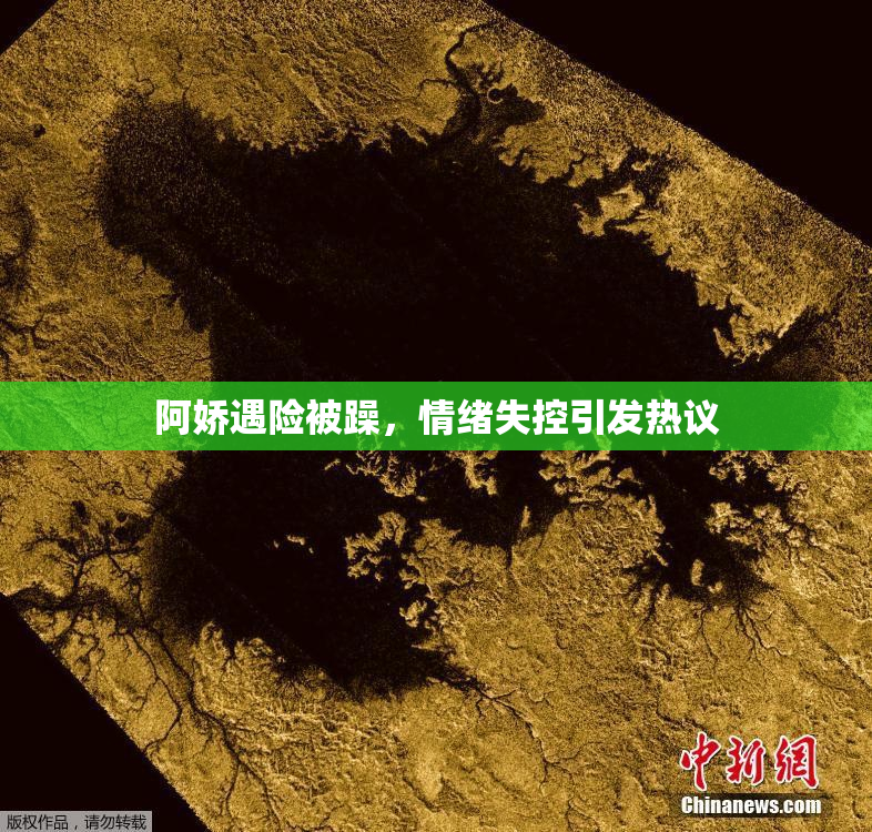 阿娇遇险被躁，情绪失控引发热议