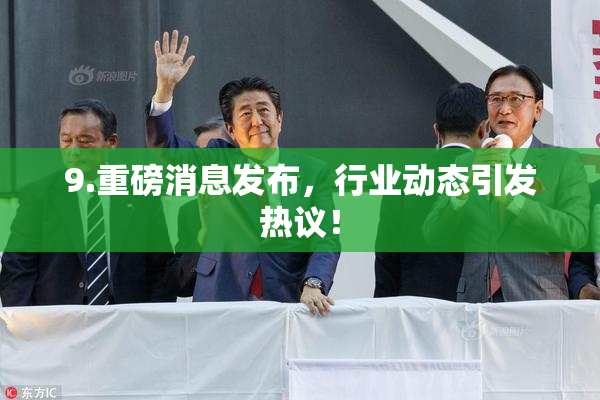 9.重磅消息发布，行业动态引发热议！