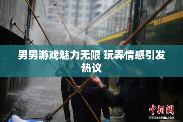 男男游戏魅力无限 玩弄情感引发热议