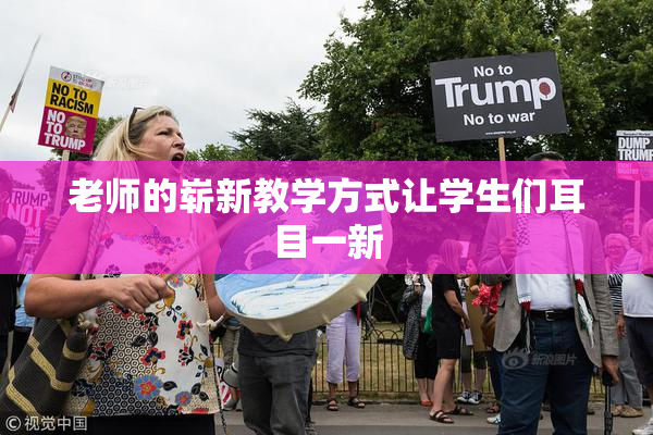 老师的崭新教学方式让学生们耳目一新