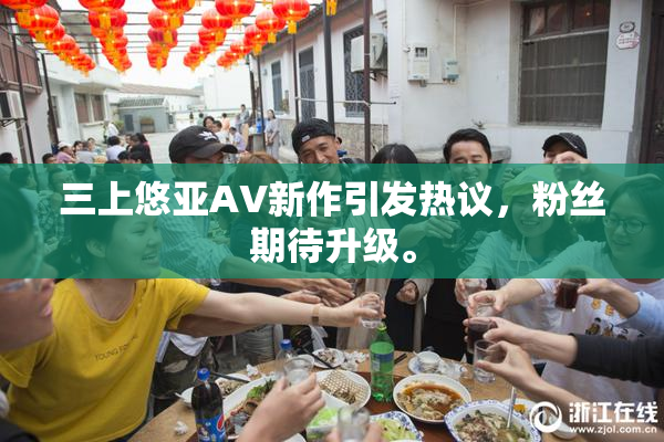 三上悠亚AV新作引发热议，粉丝期待升级。