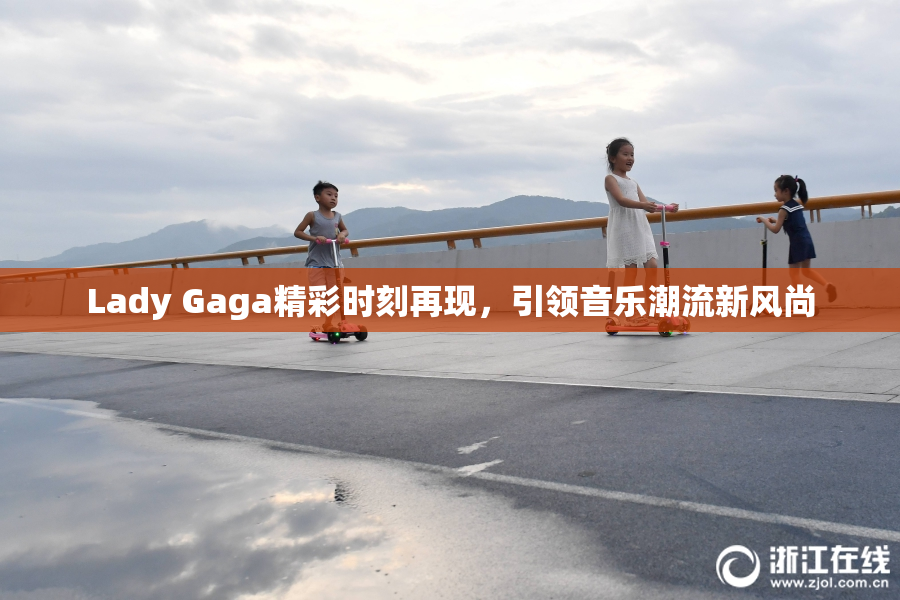 Lady Gaga精彩时刻再现，引领音乐潮流新风尚
