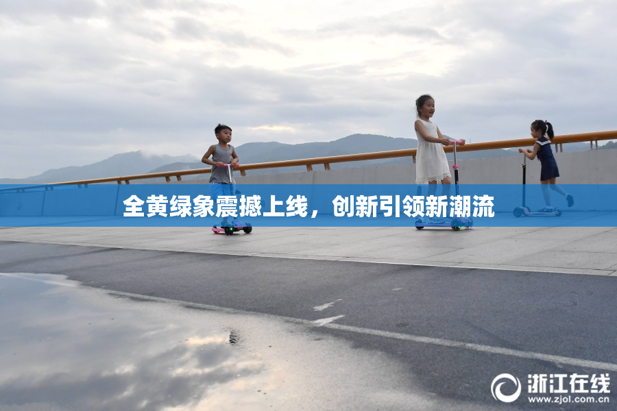 全黄绿象震撼上线，创新引领新潮流