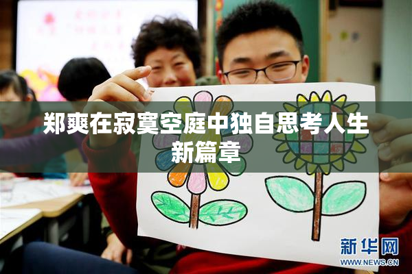 郑爽在寂寞空庭中独自思考人生新篇章