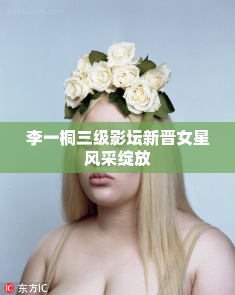 李一桐三级影坛新晋女星风采绽放