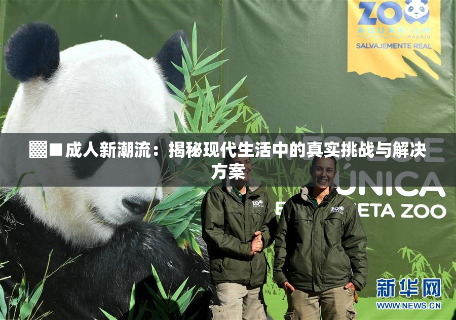 ▓■成人新潮流：揭秘现代生活中的真实挑战与解决方案