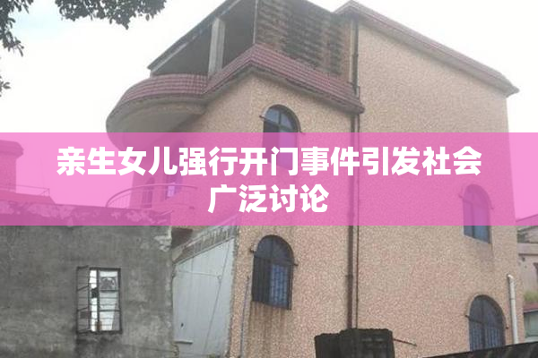 亲生女儿强行开门事件引发社会广泛讨论