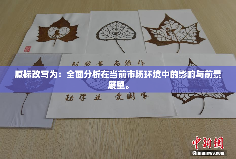原标改写为：全面分析在当前市场环境中的影响与前景展望。