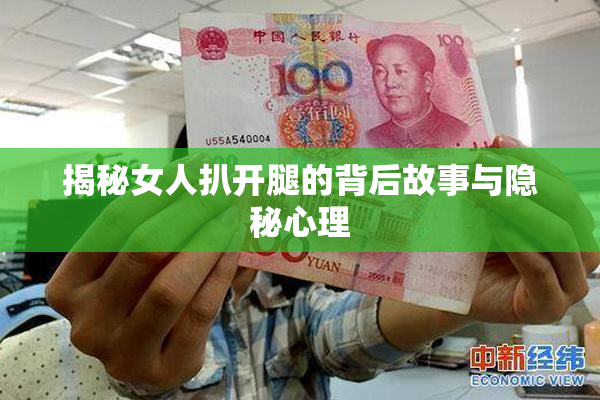 揭秘女人扒开腿的背后故事与隐秘心理