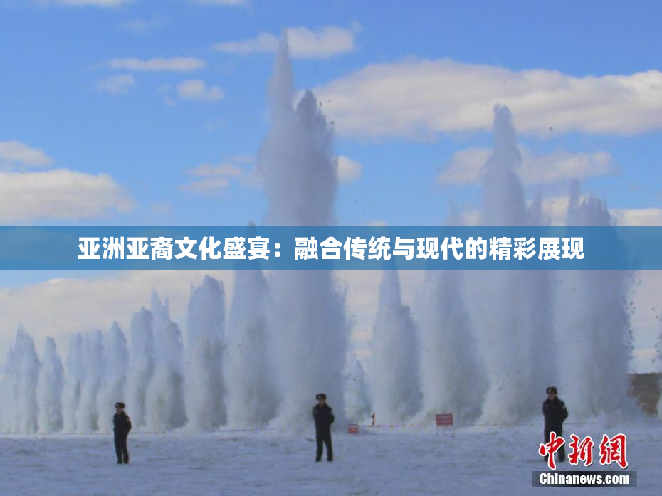 亚洲亚裔文化盛宴：融合传统与现代的精彩展现