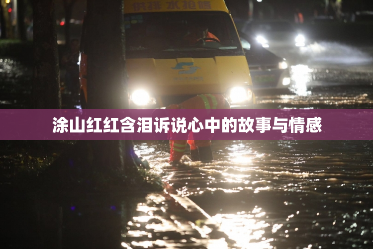 涂山红红含泪诉说心中的故事与情感