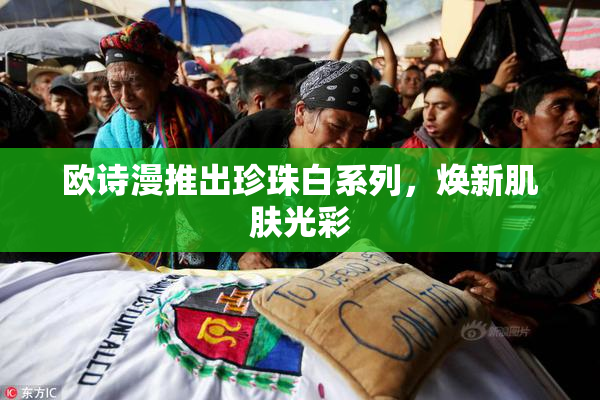 欧诗漫推出珍珠白系列，焕新肌肤光彩