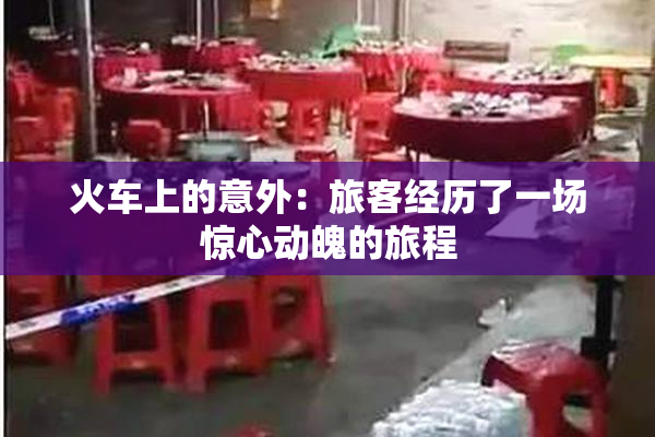 火车上的意外：旅客经历了一场惊心动魄的旅程